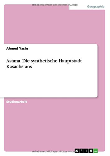 Astana. Die synthetische Hauptstadt Kasachstans