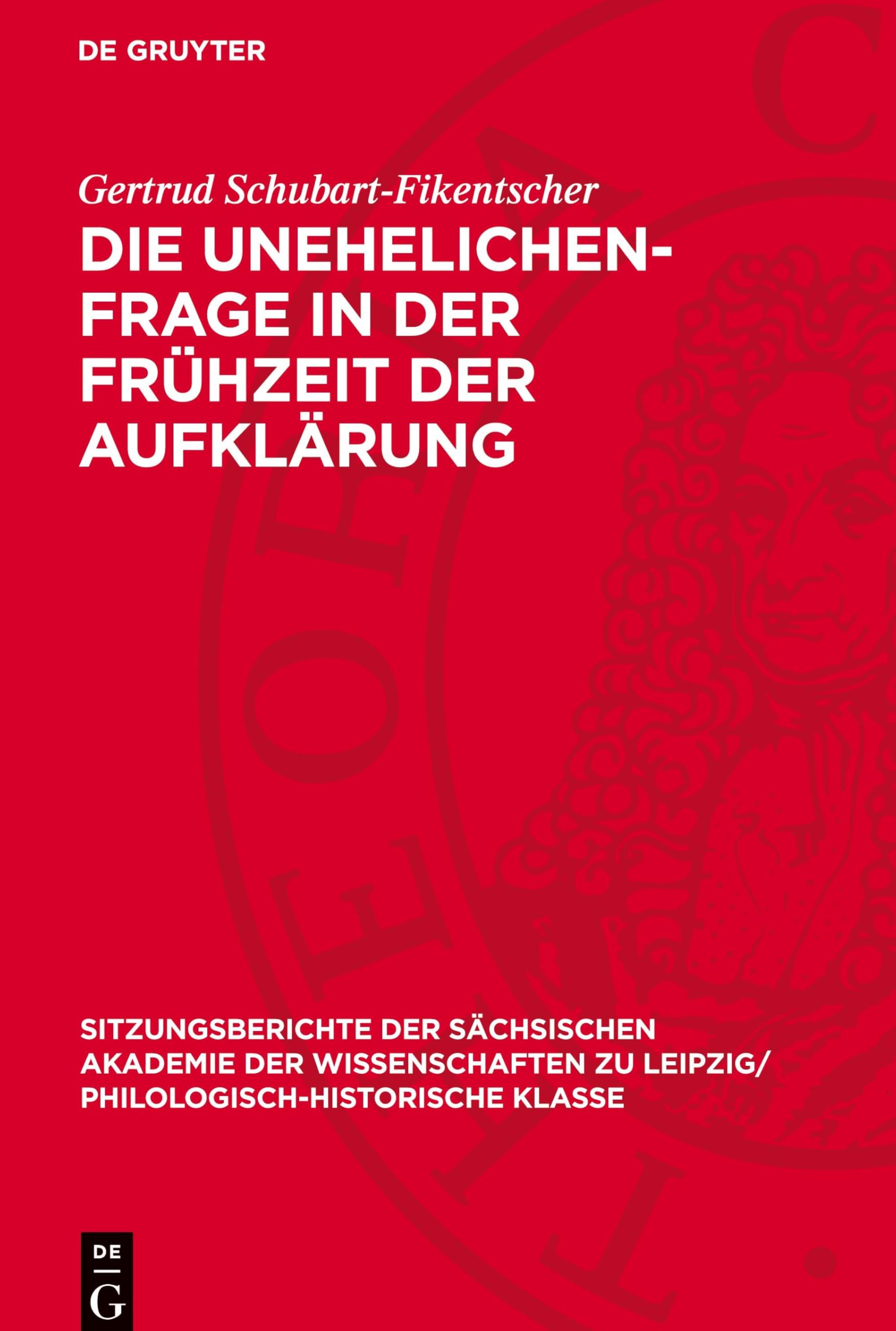 Die Unehelichen-Frage in der Frühzeit der Aufklärung (Sitzungsberichte der Sächsischen Akademie der Wissenschaften Zu Leipzig/ Mathematisch-Naturwissensch)