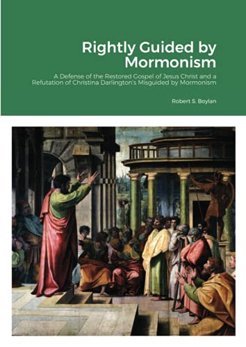Rightly Guided by Mormonism: A Defense of the Restored Gospel of Jesus Christ and a Refutation of Christina Darlington’s Misguided by Mormonism