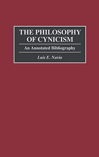 The Philosophy of Cynicism: An Annotated Bibliography (Bibliographies and Indexes in Philosophy, Band 4)