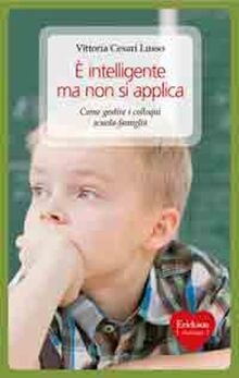 È intelligente ma non si applica. Come gestire i colloqui scuola-famiglia (Capire con il cuore)