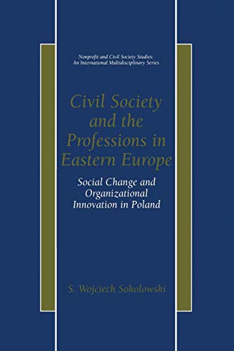 Civil Society and the Professions in Eastern Europe: Social Change And Organizational Innovation In Poland (Nonprofit and Civil Society Studies)