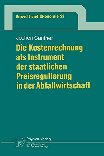 Die Kostenrechnung als Instrument der staatlichen Preisregulierung in der Abfallwirtschaft (Umwelt und Ökonomie Bd. 23): Diss. (Umwelt und Ökonomie, 23, Band 23)