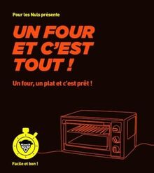 Un four et c'est tout ! : un four, un plat et c'est prêt !