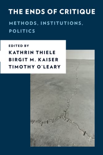 The Ends of Critique: Methods, Institutions, Politics (New Critical Humanities)