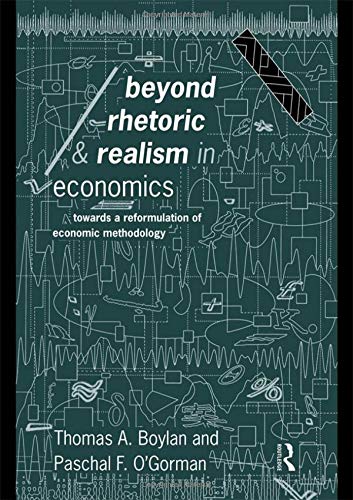 Beyond Rhetoric and Realism in Economics: Towards a Reformulation of Methodology (Economics As Social Theory)