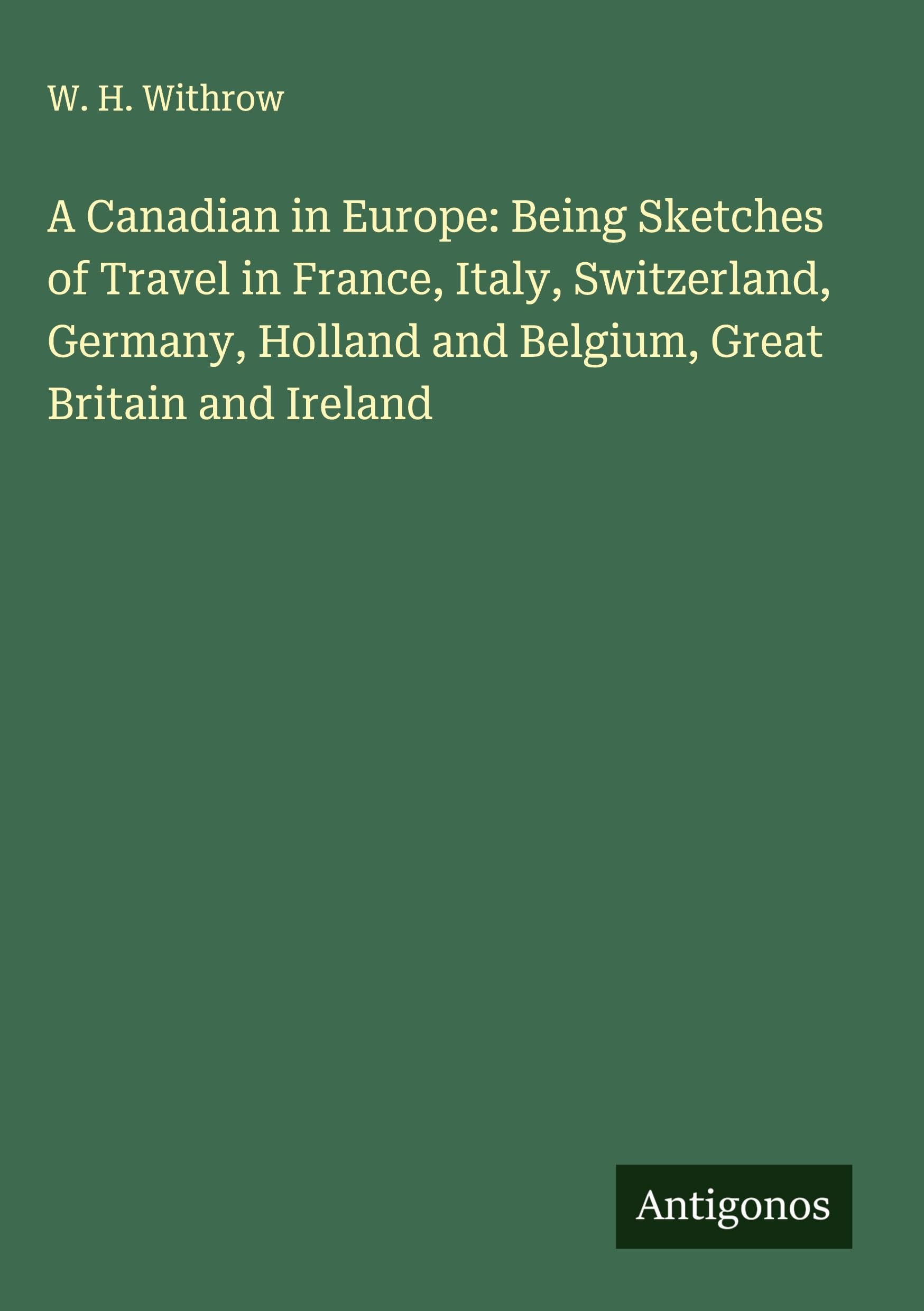 A Canadian in Europe: Being Sketches of Travel in France, Italy, Switzerland, Germany, Holland and Belgium, Great Britain and Ireland