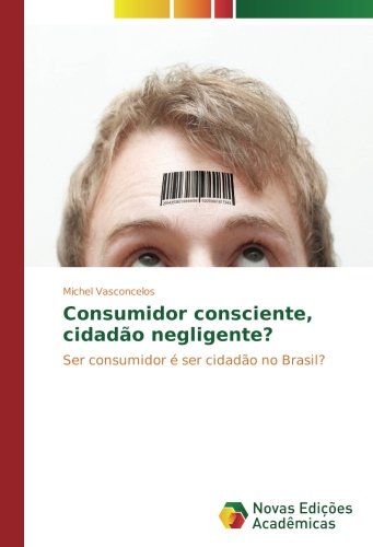 Consumidor consciente, cidadão negligente?: Ser consumidor é ser cidadão no Brasil?