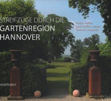 Streifzüge durch die Gartenregion Hannover: Kulturlandschaften, Parks und Gärten