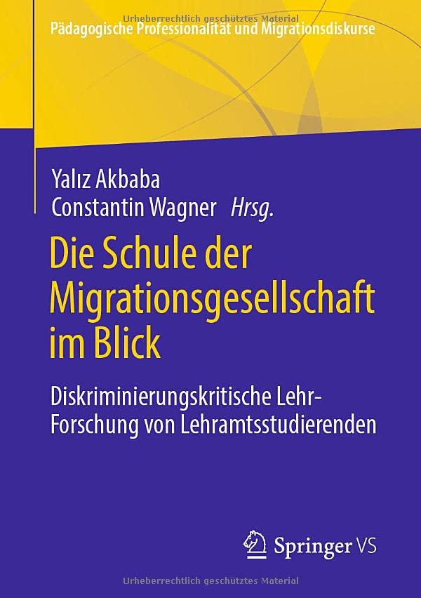 Die Schule der Migrationsgesellschaft im Blick: Diskriminierungskritische Lehr-Forschung von Lehramtsstudierenden (Pädagogische Professionalität und Migrationsdiskurse)