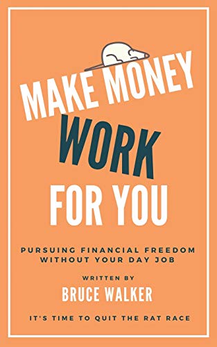 Bruce Walker Make Money Work For You, Pursuing Financial Freedom Without Your Day Job