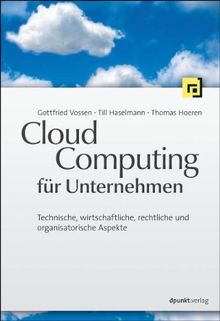 Cloud-Computing für Unternehmen: Technische, wirtschaftliche, rechtliche und organisatorische Aspekte