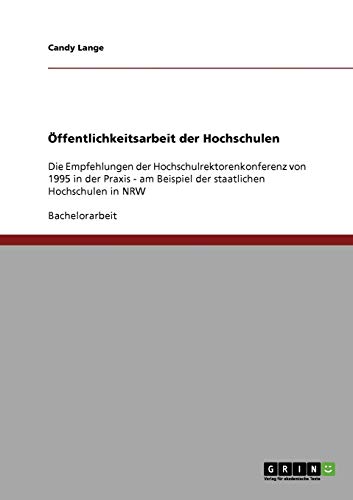 Öffentlichkeitsarbeit der Hochschulen: Die Empfehlungen der Hochschulrektorenkonferenz von 1995 in der Praxis - am Beispiel der staatlichen Hochschulen in NRW