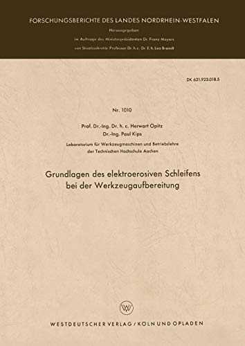 Grundlagen des elektroerosiven Schleifens bei der Werkzeugaufbereitung (Forschungsberichte des Landes Nordrhein-Westfalen) (German Edition) ... Landes Nordrhein-Westfalen, 1010, Band 1010)