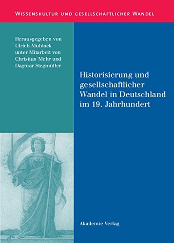 Historisierung und gesellschaftlicher Wandel in Deutschland im 19. Jahrhundert (Wissenskultur und gesellschaftlicher Wandel, Band 5)