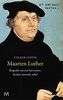 Maarten Luther: Biografie van een hervormer: denker, monnik, rebel