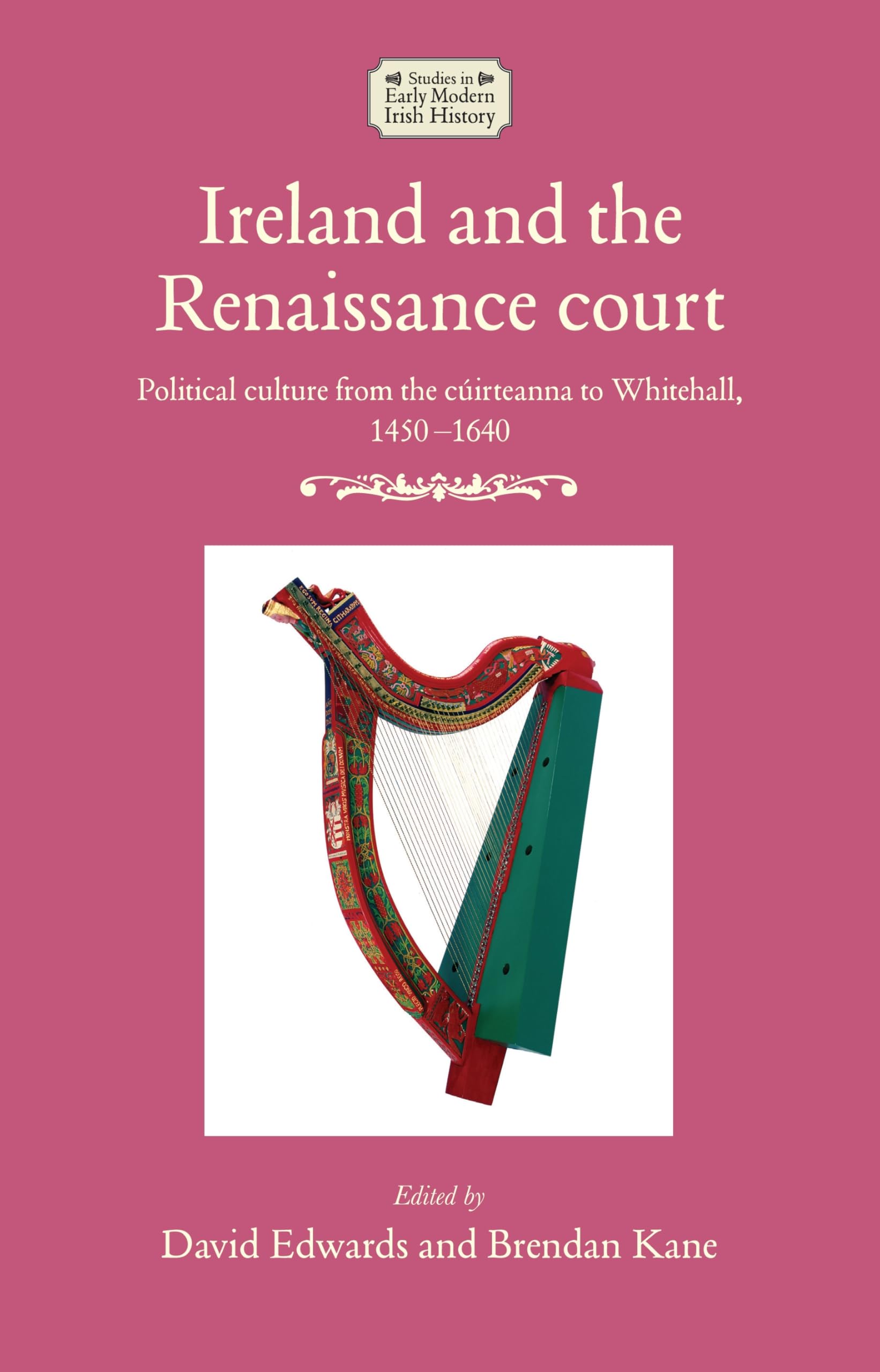 Ireland and the Renaissance court: Political culture from the cúirteanna to Whitehall, 1450-1640 (Studies in Early Modern Irish History)