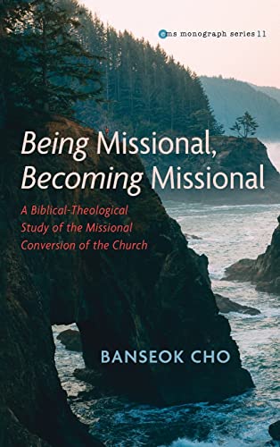 Being Missional, Becoming Missional: A Biblical-Theological Study of the Missional Conversion of the Church (Evangelical Missiological Society Monograph, Band 11)
