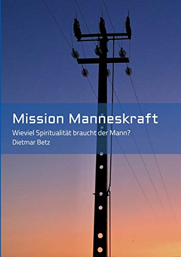 Mission Manneskraft: Wieviel Spiritualität braucht der Mann?