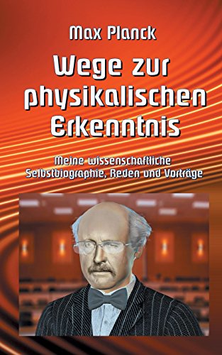 Wege zur Physikalischen Erkenntnis: Meine wissenschaftliche Selbstbiographie, Reden und Vorträge (Wissenschaftliche Bibliothek)