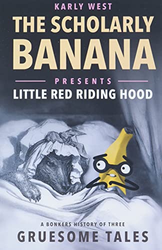 The Scholarly Banana Presents Little Red Riding Hood: A Bonkers History of Three Gruesome Tales