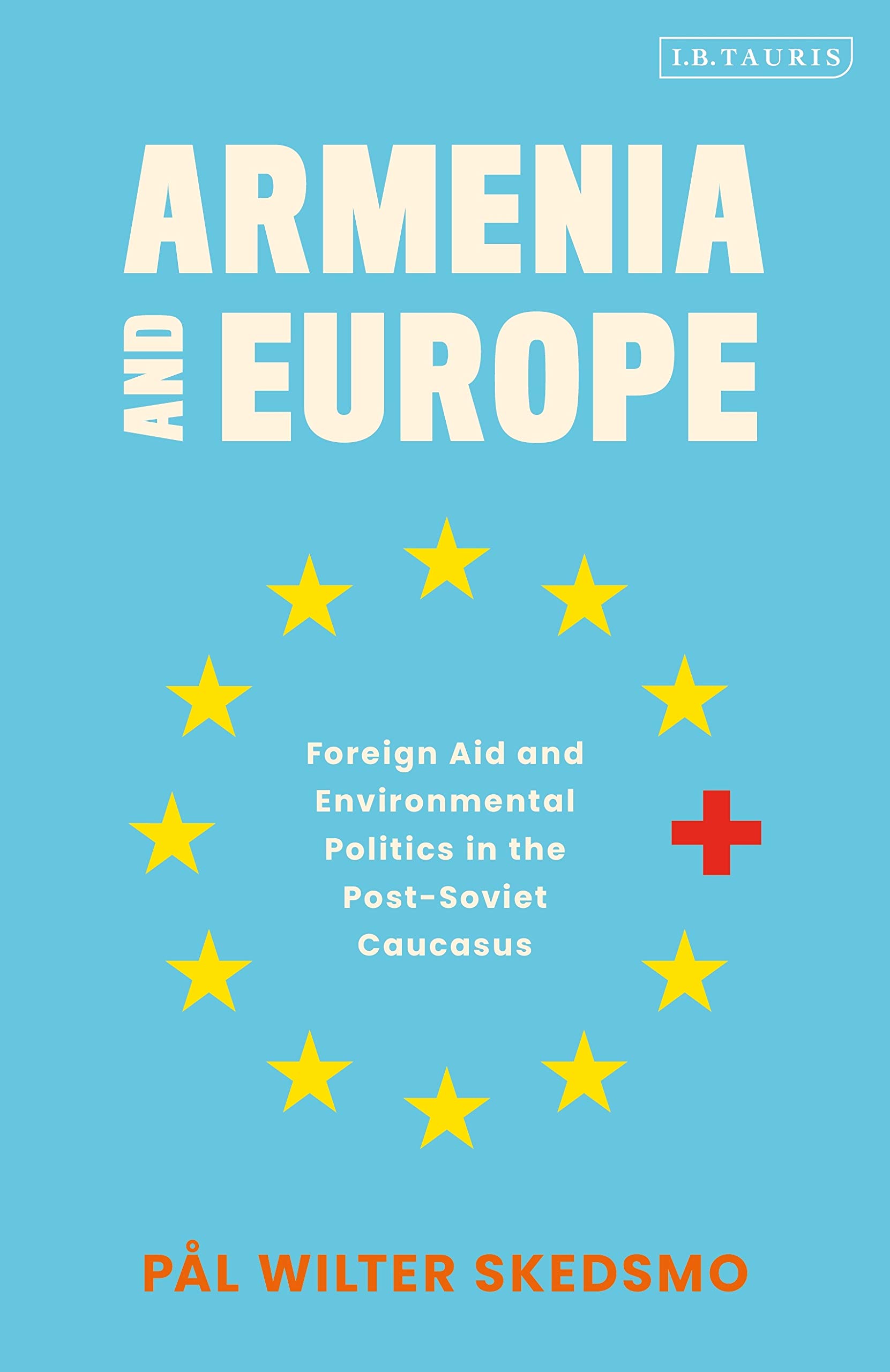 Armenia and Europe: Foreign Aid and Environmental Politics in the Post-Soviet Caucasus (International Library of Twentieth Century History)