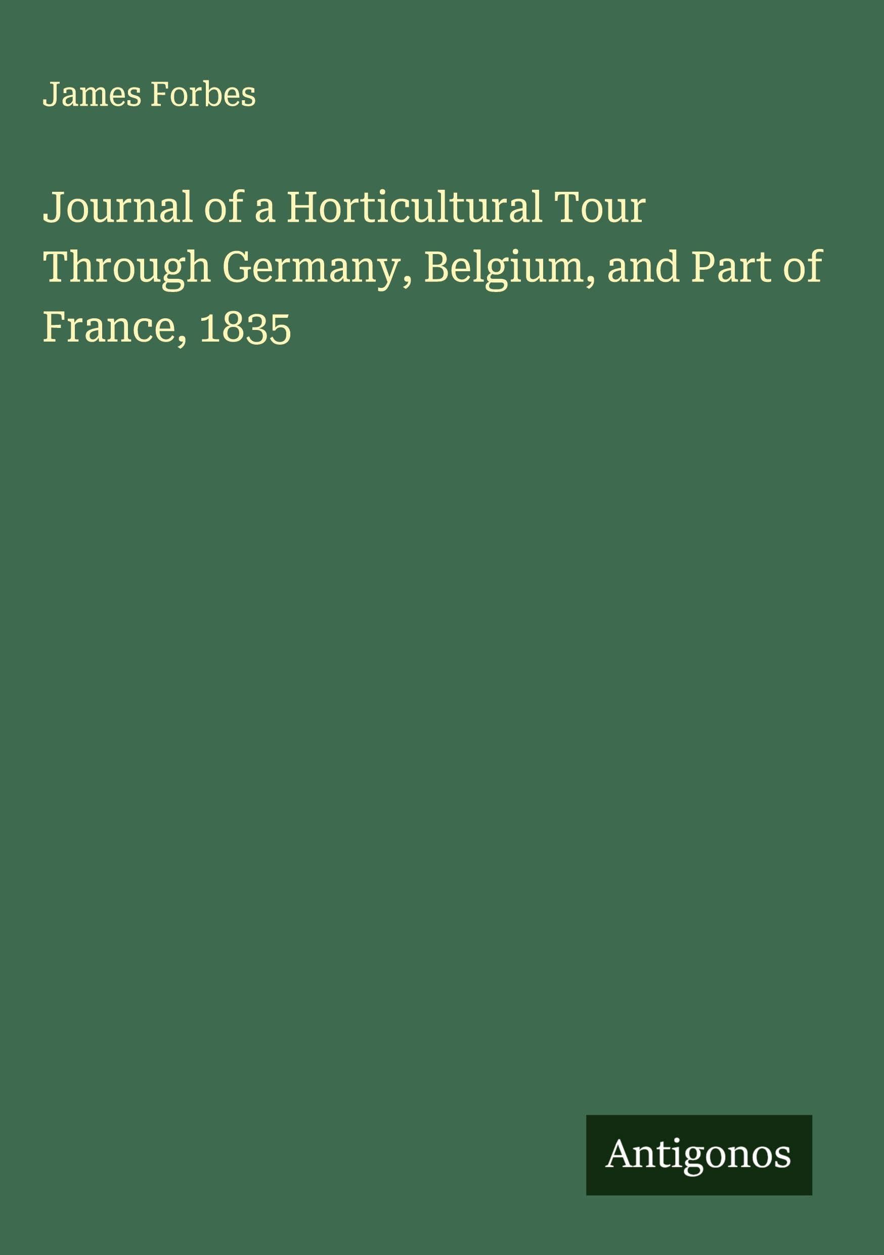 Journal of a Horticultural Tour Through Germany, Belgium, and Part of France, 1835