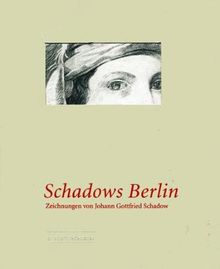 Schadows Berlin. Zeichnungen von Johann Gottfried Schadow