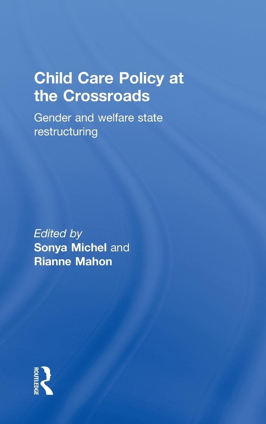 Child Care Policy at the Crossroads: Gender and Welfare State Restructuring