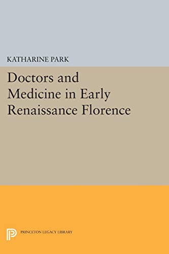 Doctors and Medicine in Early Renaissance Florence (Princeton Legacy Library)