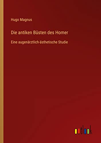 Die antiken Büsten des Homer: Eine augenärztlich-ästhetische Studie