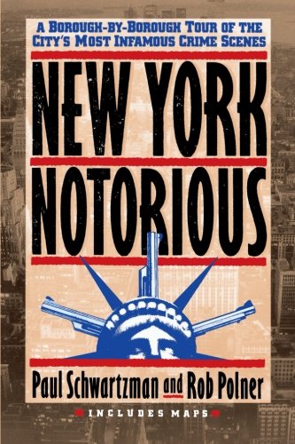 New York Notorious: A Borough-by-Borough Tour of the City's Most Infamous Crime Scenes