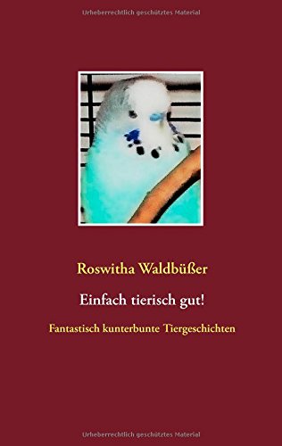 Einfach tierisch gut!: Fantastisch kunterbunte Tiergeschichten
