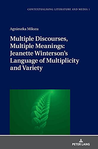 Multiple Discourses, Multiple Meanings: Jeanette Winterson's Language of Multiplicity and Variety (Contextualising Literature and Media, Band 2)