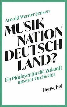 Musiknation Deutschland?: Ein Plädoyer für die Zukunft unserer Orchester