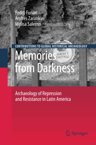 Memories from Darkness: Archaeology of Repression and Resistance in Latin America (Contributions To Global Historical Archaeology)