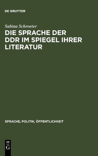 Die Sprache der DDR im Spiegel ihrer Literatur. Studien zum DDR-typischen Wortschatz (Sprache, Politik, Offentlichkeit)