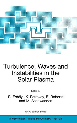 Turbulence, Waves and Instabilities in the Solar Plasma: Proceedings of the NATO Advanced Research Workshop on Turbulence, Waves, and Instabilities in ... Physics and Chemistry, 124, Band 124)