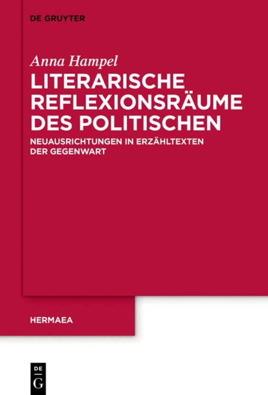 Literarische Reflexionsräume des Politischen: Neuausrichtungen in Erzähltexten der Gegenwart (Hermaea. Neue Folge, 156)