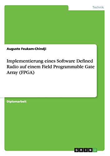 Implementierung eines Software Defined Radio auf einem Field Programmable Gate Array (FPGA): Diplomarbeit