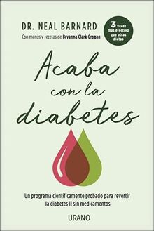 Acaba Con La Diabetes: Un método científicamente demostrado para prevenir y controlar la diabetes sin medicamentos (Nutrición y dietética)