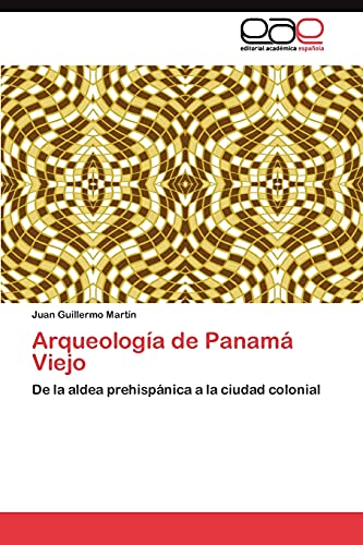 Arqueología de Panamá Viejo: De la aldea prehispánica a la ciudad colonial