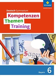 Kompetenzen - Themen - Training. Deutsch Gymnasium Bayern - Neubearbeitung: Schülerband 6