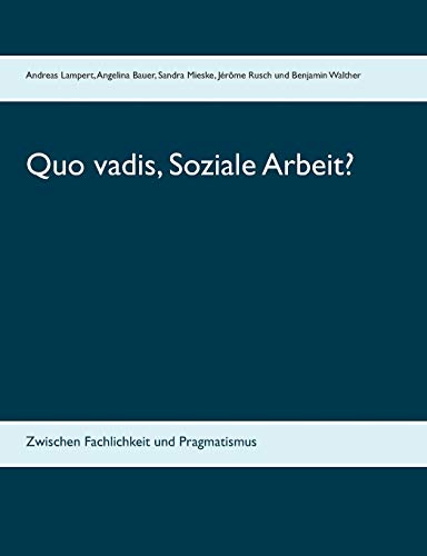 Quo vadis, Soziale Arbeit?: Zwischen Fachlichkeit und Pragmatismus
