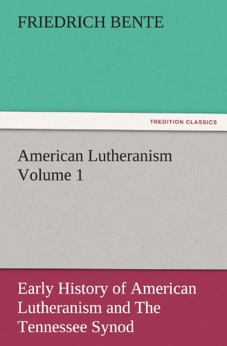 American Lutheranism Volume 1: Early History of American Lutheranism and The Tennessee Synod (TREDITION CLASSICS)