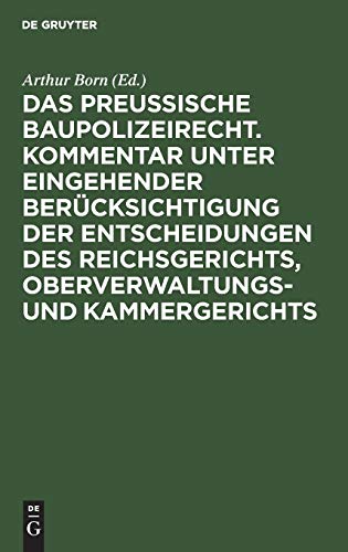 Das preussische Baupolizeirecht. Kommentar unter eingehender Berücksichtigung der Entscheidungen des Reichsgerichts, Oberverwaltungs- und ... Rechtsweges gegen polizeiliche Verfügungen