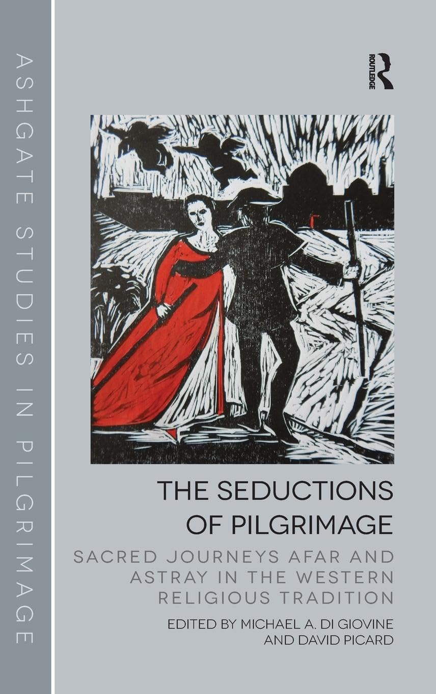 The Seductions of Pilgrimage: Sacred Journeys Afar and Astray in the Western Religious Tradition (Ashgate Studies in Pilgrimage)