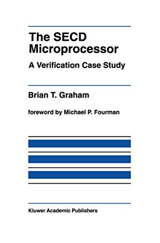 The SECD Microprocessor: A Verification Case Study (The Springer International Series in Engineering and Computer Science, 178, Band 178)