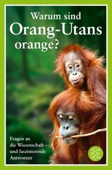 Warum sind Orang-Utans orange?: Fragen an die Wissenschaft - und faszinierende Antworten