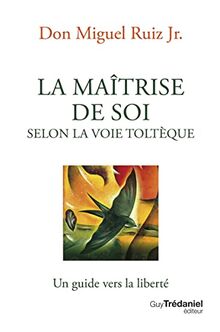 La maîtrise de soi selon la voie toltèque : un guide vers la liberté